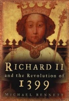 Image of Richard Ii and the Revolution of 1399 by Angela Bennett Paperback