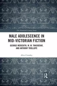 Image of Male Adolescence in Mid-Victorian FictionGeorge Meredith W. M. Thackeray and Anthony Trollope