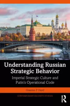 Image of Understanding Russian Strategic BehaviorImperial Strategic Culture and Putins Operational Code