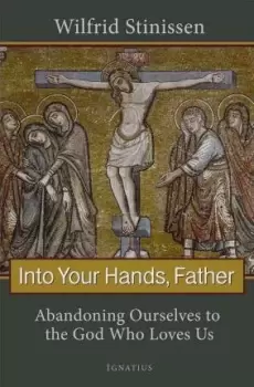 Image of Into Your Hands, Father by Wilfrid Stinissen
