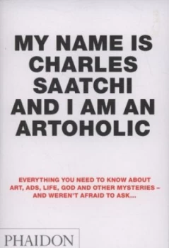 Image of My Name Is Charles Saatchi and I Am an Artoholic by Charles Saatchi Book