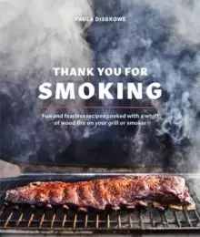 Image of Thank You for Smoking : Fun and Fearless Recipes Cooked with a Whiff of Wood Fire on Your Grill or Smoker