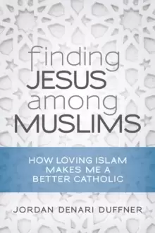 Image of Finding Jesus among Muslims : How Loving Islam Makes Me a Better Catholic