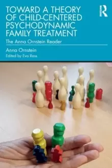 Image of Toward a Theory of Child-Centered Psychodynamic Family Treatment : The Anna Ornstein Reader
