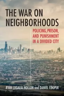 Image of The War on Neighborhoods : Policing, Prison, and Punishment in a Divided City
