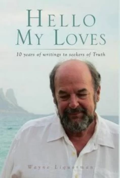 Image of Hello My Loves...10 Years of Writings to Seekers of Truth by Wayne Liquorman Hardback