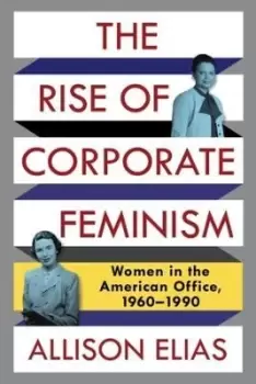 Image of The Rise of Corporate Feminism by Allison Elias