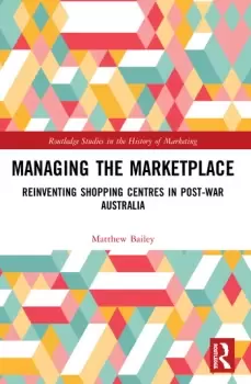 Image of Managing the MarketplaceReinventing Shopping Centres in Post-War Australia