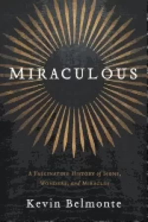 Image of miraculous a fascinating history of signs wonders and miracles