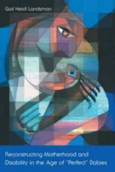 Image of Reconstructing Motherhood and Disability in the Age of Perfect Babies by Gail Landsman Paperback