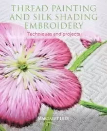 Image of Thread Painting and Silk Shading Embroidery : Techniques and projects