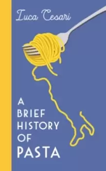 Image of A Brief History of Pasta : The Italian Food that Shaped the World