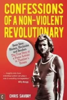 Image of Confessions Of A Non-Violent Revolutionary : Bean Stew, Blisters, Blockades and Benders - The True Story of a Peace Activist in Thatcher's Britain