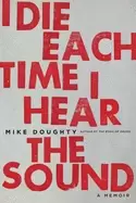 Image of i die each time i hear the sound a memoir