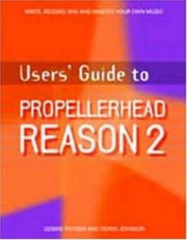 Image of Users Guide to Propellerhead Reason 2 by Debbie Poyser and Derek Johnson Book
