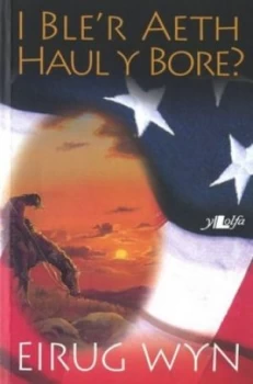 Image of I Bler Aeth Haul Y Bore by Eirug Wyn Book