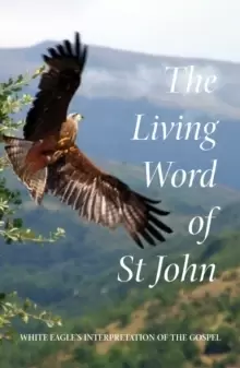 Image of The Living Word of St John : White Eagle's Interpretation of the Gospel