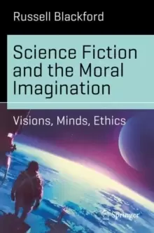 Image of Science Fiction and the Moral Imagination : Visions, Minds, Ethics
