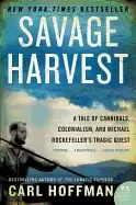 Image of savage harvest a tale of cannibals colonialism and michael rockefellers tra