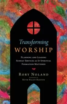 Image of Transforming Worship : Planning and Leading Sunday Services as If Spiritual Formation Mattered