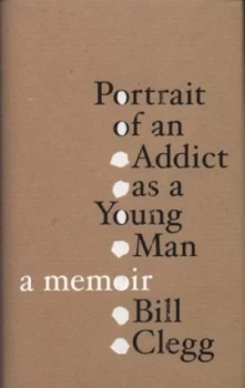 Image of Portrait of an Addict As a Young Man by Bill Clegg Hardback