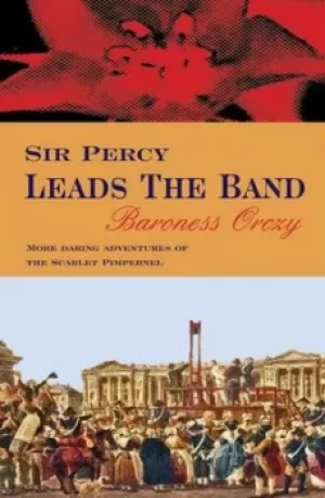 Image of Sir Percy Leads The Band by Baroness Orczy