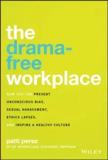 Image of The Drama-Free Workplace : How You Can Prevent Unconscious Bias, Sexual Harassment, Ethics Lapses, and Inspire a Healthy Culture