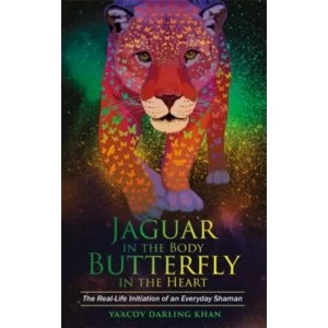 Image of Jaguar in the Body, Butterfly in the Heart : The Real-life Initiation of an Everyday Shaman