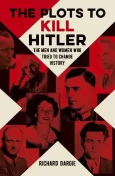 Image of The plots to kill Hitler by Richard Dargie