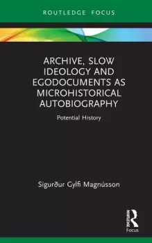 Image of Archive Slow Ideology and Egodocuments as Microhistorical AutobiographyPotential History