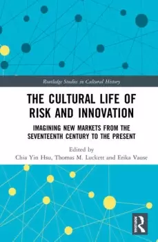 Image of The Cultural Life of Risk and InnovationImagining New Markets from the Seventeenth Century to the Present