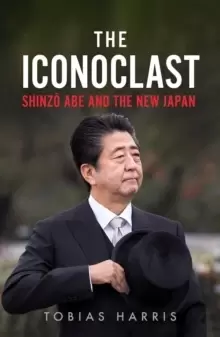 Image of The Iconoclast : Shinzo Abe and the New Japan