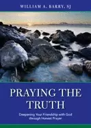 Image of praying the truth deepening your friendship with god through honest prayer