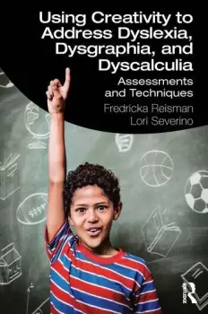 Image of Using Creativity to Address Dyslexia Dysgraphia and DyscalculiaAssessments and Techniques