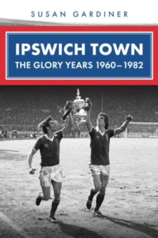 Image of Ipswich Town : The Glory Years 1960-1982 Paperback / softback