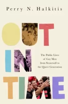 Image of Out in Time : The Public Lives of Gay Men from Stonewall to the Queer Generation