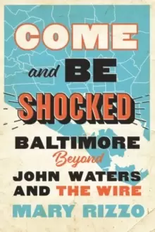Image of Come and Be Shocked : Baltimore beyond John Waters and The Wire