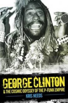 Image of George Clinton and the Cosmic Odyssey of the P-Funk Empire by Kris Needs Hardback