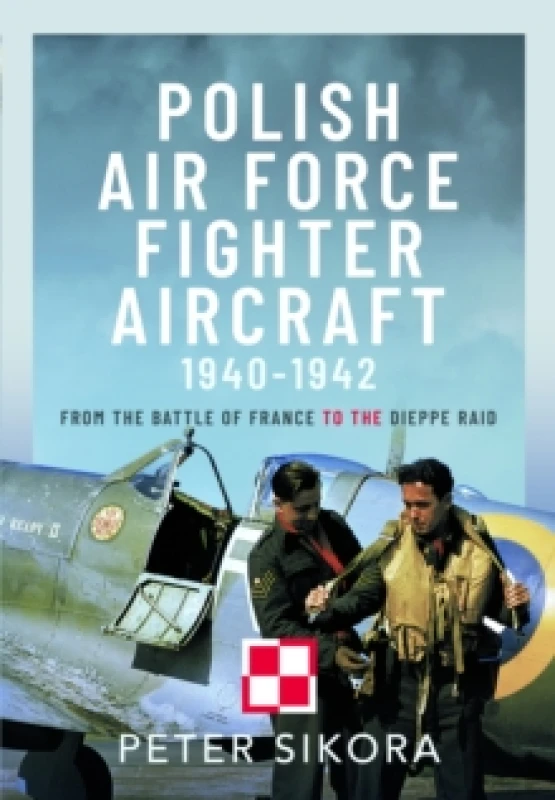 Image of Polish Air Force Fighter Aircraft, 1940-1942 : From the Battle of France to the Dieppe Raid Hardback