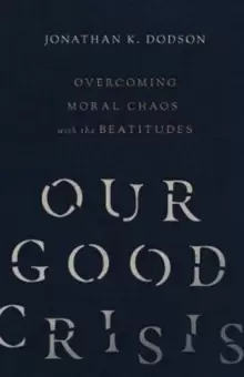 Image of Our Good Crisis : Overcoming Moral Chaos with the Beatitudes