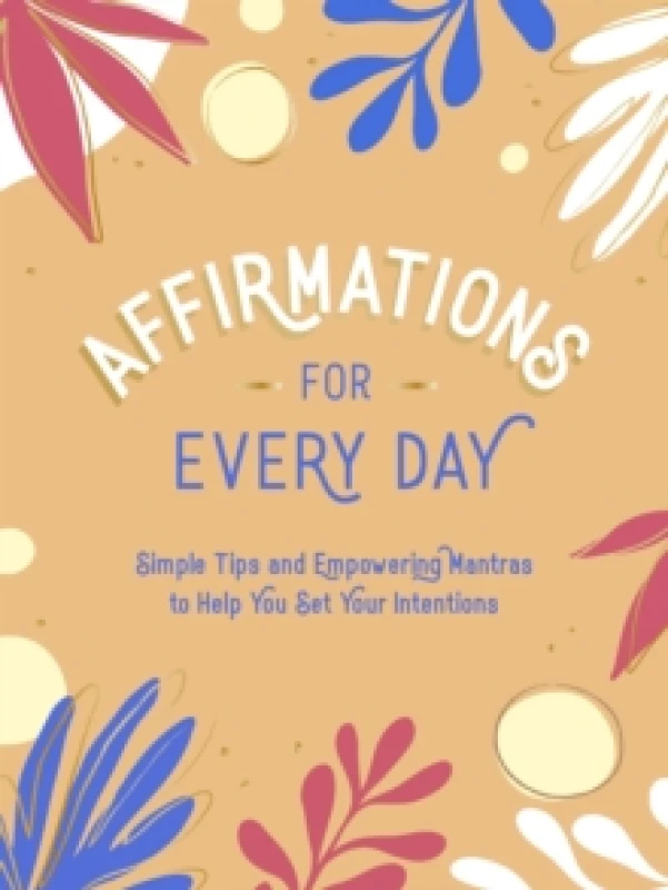Image of Affirmations for Every Day : Simple Tips and Empowering Mantras to Help You Set Your Intentions Hardback