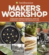 Image of smithsonian makers workshop fascinating history and essential how tos garde