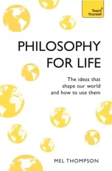 Image of Philosophy for Life: Teach Yourself : The Ideas That Shape Our World and How To Use Them