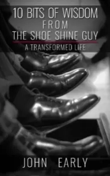 Image of 10 Bits of Wisdom From The Shoe Shine Guy : A Transformed Life