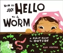 Image of How to Say Hello to a Worm : A First Guide to Outside