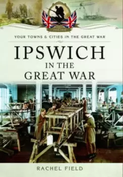 Image of Ipswich in the Great War by Rachel Field