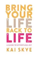 Image of bring your life back to life a guide to effortless joy