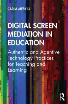 Image of Digital Screen Mediation in EducationAuthentic and Agentive Technology Practices for Teaching and Learning