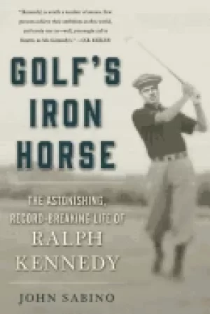 Image of golfs iron horse the astonishing record breaking life of ralph kennedy