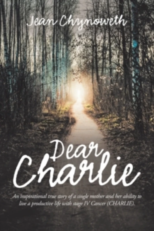 Image of Dear Charlie : An Inspirational True Story of a Single Mother and Her Ability to Live a Productive Life with Stage Iv Cancer (Charlie). Paperback / so